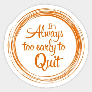 Too Early To Quit Sticker